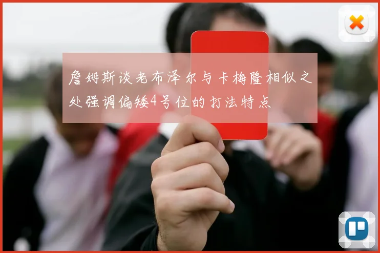 詹姆斯谈老布泽尔与卡梅隆相似之处强调偏矮4号位的打法特点