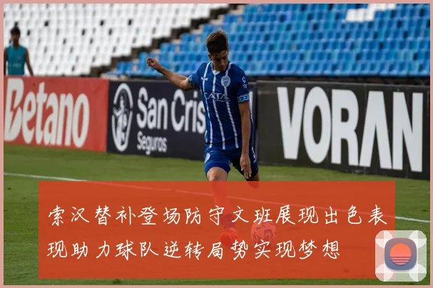 索汉替补登场防守文班展现出色表现助力球队逆转局势实现梦想
